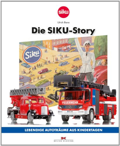 Die SIKU-Story: Lebendige Autoträume aus Kindertagen: Lebendige Autoträume aus Kindertagen. Ausgezeichnet mit dem ADAC Motorwelt Autobuch Preis 2012