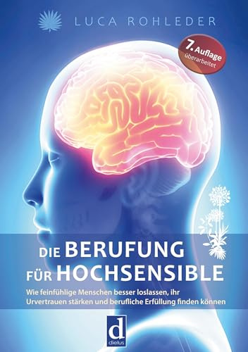 Die Berufung für Hochsensible: Wie feinfühlige Menschen besser loslassen, ihr Urvertrauen stärken und berufliche Erfüllung finden können.