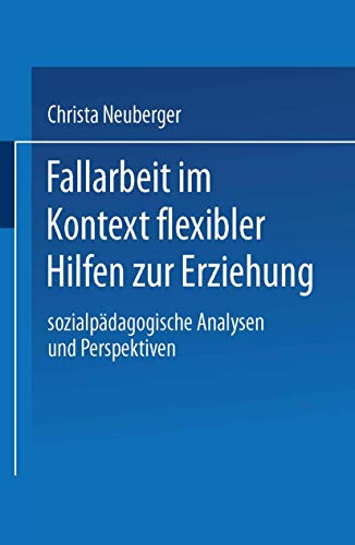 Fallarbeit im Kontext flexibler Hilfen zur Erziehung: Sozialpädagogische Analysen Und Perspektiven (Duv Sozialwissenschaft) (German Edition)