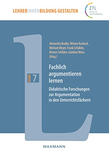 Fachlich argumentieren lernen: Didaktische Forschungen zur Argumentation in den Unterrichtsfächern (LehrerInnenbildung gestalten)