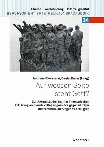 Auf wessen Seite steht Gott?: Zur Aktualität der Barmer Theologischen Erklärung am Berufskolleg angesichts gegenwärtiger Instrumentalisierungen von ... Religionspädagogik, Band 34)