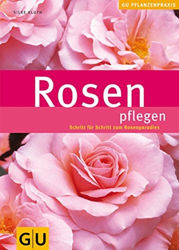 Rosen pflegen: Schritt für Schritt zum Rosenparadies (GU Praxisratgeber Garten)