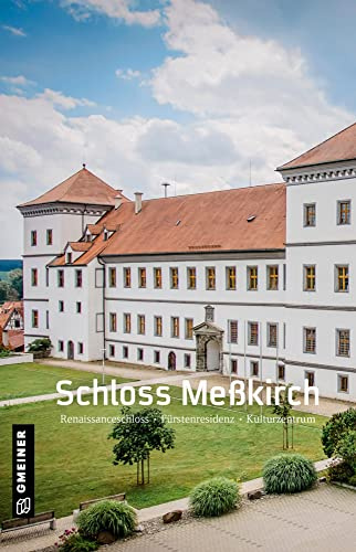 Schloss Meßkirch: Renaissanceschloss - Fürstenresidenz - Kulturzentrum (Regionalgeschichte im GMEINER-Verlag)