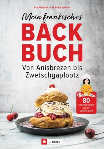 Mein fränkisches Backbuch: 80 Lieblingsrezepte aus drei Generationen. Von Anisbrezen bis Zwetschgaplootz