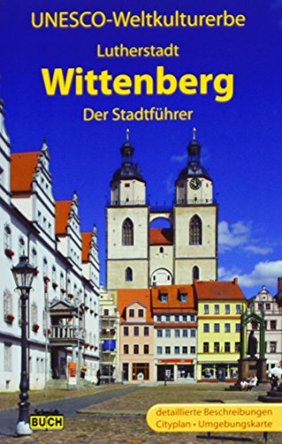 UNESCO Weltkulturerbe Lutherstadt Wittenberg: Der Stadtführer (Stadt- und Reiseführer)