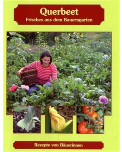 Querbeet: Frisches aus dem Bauerngarten: Rezepte von Bäuerinnen