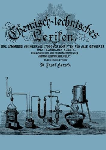 Chemisch-technisches Lexikon: 17000 Rezepte und Vorschriften aus allen Gewerben