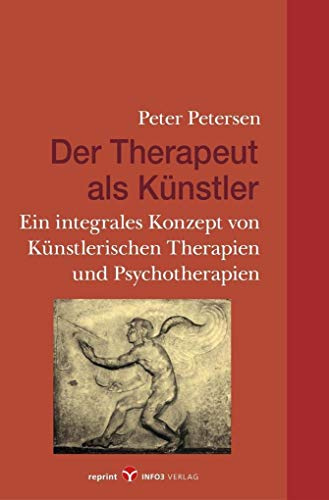 Der Therapeut als Künstler: Ein integrales Konzept von Künstlerischen Therapien und Psychotherapien: Künstlerischen Therapien und Psychotherapien-Ein integrales Konzept