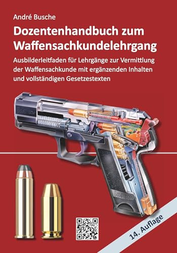 Dozentenhandbuch zum Waffensachkundelehrgang: Erweiterter Ausbilderleitfaden für Lehrgänge zur Vermittlung der Waffensachkunde mit vertiefenden ... Praxiswissen für Anwender des Waffengesetzes)