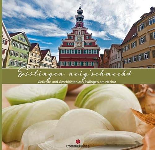 Esslingen neig'schmeckt: Gerichte und Geschichten aus Esslingen am Neckar