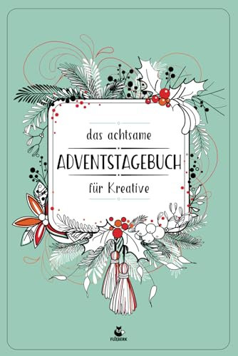 Achtsames Adventstagebuch für Kreative – tägliche Impulse, achtsam und kreativ durch die Vorweihnachtszeit, zum Ausmalen, mit Gedankenspielen, ... Rezepten und inspirierenden Ideen
