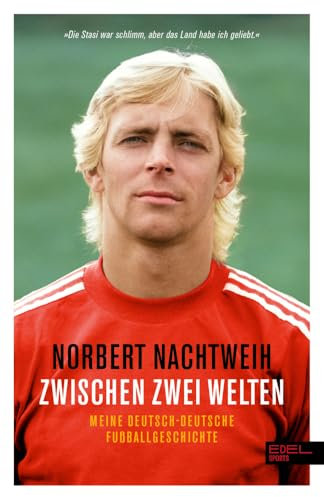 Zwischen zwei Welten: Meine deutsch-deutsche Fußballgeschichte - Jugend in der DDR. Republikflucht. Profi im Westen