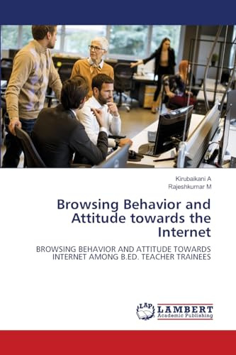Browsing Behavior and Attitude towards the Internet: BROWSING BEHAVIOR AND ATTITUDE TOWARDS INTERNET AMONG B.ED. TEACHER TRAINEES