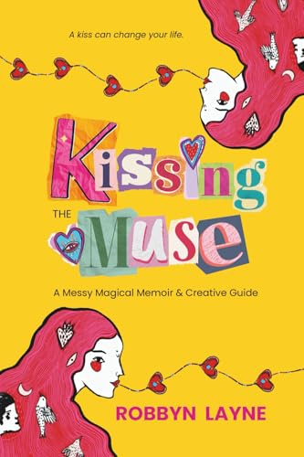 Kissing the Muse: A Messy Magical Memoir & Creative Guide