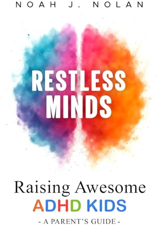 Restless Minds: Raising Awesome ADHD Kids – A Parent’s Guide