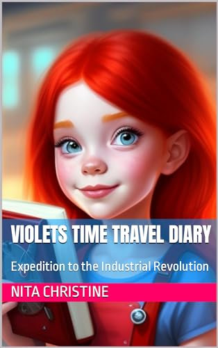 Violets Time Travel Diary : Expedition to the Industrial Revolution (Violet's Time Travel Diary Book 12)
