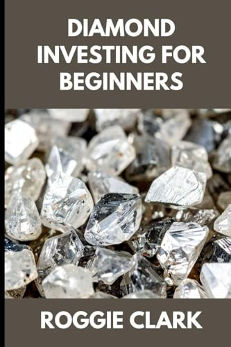 Diamond Investing For Beginners: How to Buy, Evaluate, and Invest in Natural Diamonds for Long Term Value