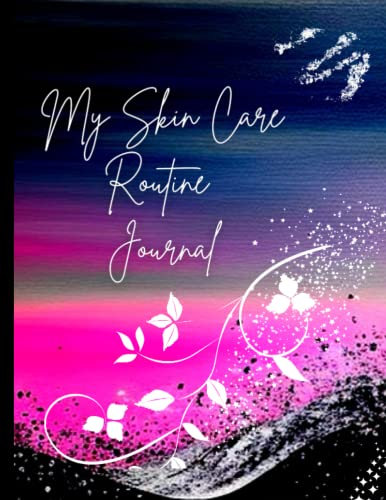 My Skin Care Routine Journal |Write Your Daily Usage Application Order Of Skincare Products|: Morning And Night Logbook For Serums, Toner, Exfoliant, Moisturizer And Sunscreen [Large 8.5x11]