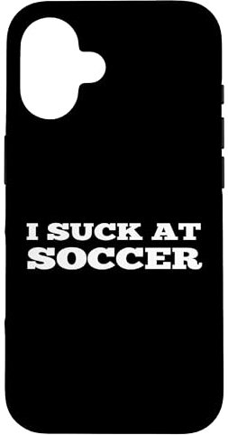 Hülle für iPhone 16 I Suck At Soccer Funny Rookie Player New Begginer Gag Witz