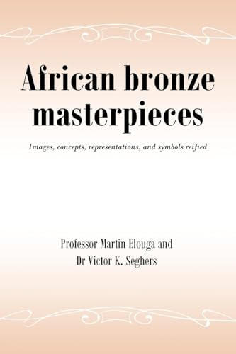 African bronze masterpieces: Images, concepts, representations, and symbols reified