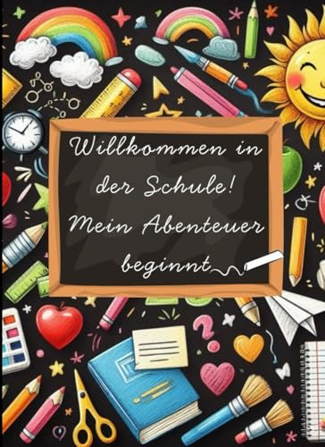 WILLKOMMEN IN DER SCHULE! Mein Abenteuer beginnt...: Von der Schultüte bis zum Zeugnis - Mein erstes Schuljahr als Erinnerungsschatz. Ein kreatives ... -Erinnerungen zum festhalten und gestalten.