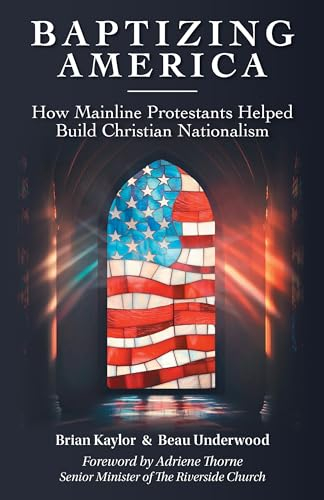 Baptizing America: How Mainline Protestants Helped Build Christian Nationalism
