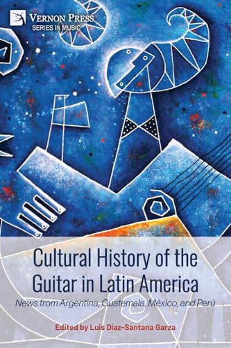 Cultural History of the Guitar in Latin America: News from Argentina, Guatemala, México, and Perú (Music)