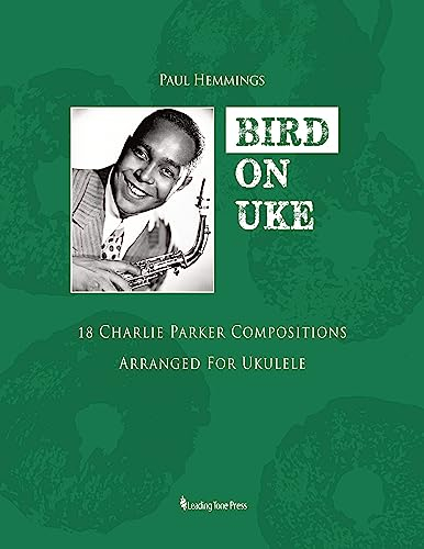 BIRD ON UKE: 18 Charlie Parker Compositions Arranged For Ukulele