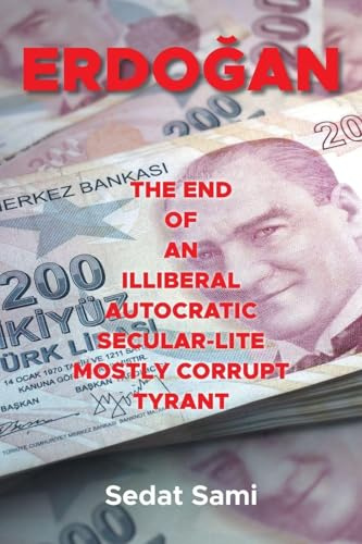 ERDOĞAN: THE END OF AN ILLIBERAL AUTOCRATIC SECULAR-LITE ... TYRANT