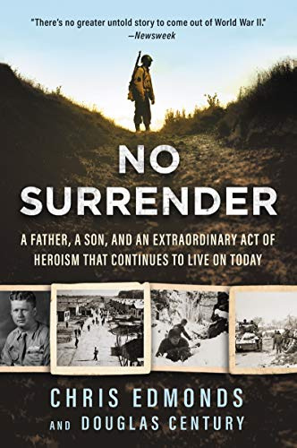 No Surrender: A Father, a Son, and an Extraordinary Act of Heroism That Continues to Live on Today – A WWII Military Biography of Courage, Compassion, and Redemption
