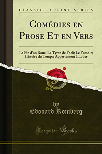 Comédies En Prose Et En Vers: La Fin d'Un Roué; Le Tyran de Forli; Le Fumoir; Histoire Du Temps; Appartement À Louer (Classic Reprint)