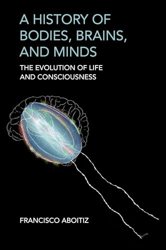 A History of Bodies, Brains, and Minds: The Evolution of Life and Consciousness