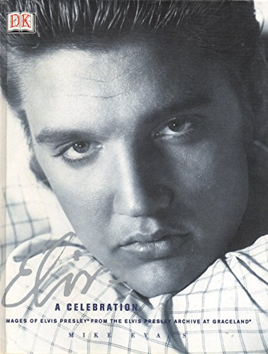 Elvis: A Celebration : Images of Elvis Presley from the Elvis Presley Archive at Graceland: Images from the Elvis Presley Archive at Gracelands
