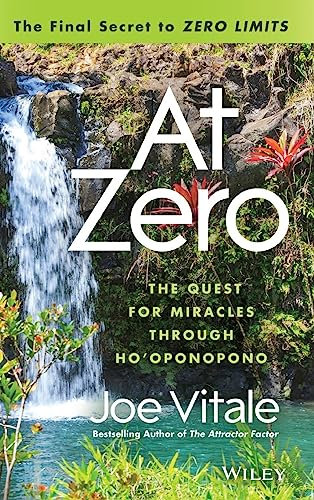 At Zero: The Final Secrets to Zero Limits The Quest for Miracles Through Ho'oponopono