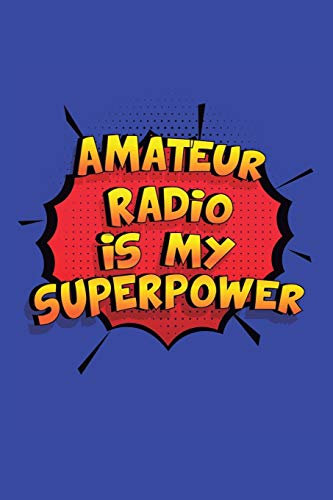 Amateur Radio Is My Superpower: A 6x9 Inch Softcover Diary Notebook With 110 Blank Lined Pages. Funny Amateur Radio Journal to write in. Amateur Radio Gift and SuperPower Design Slogan
