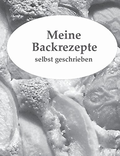 Meine Backrezepte selbst geschrieben (Kochbuch selbst gestaltet, Band 2)