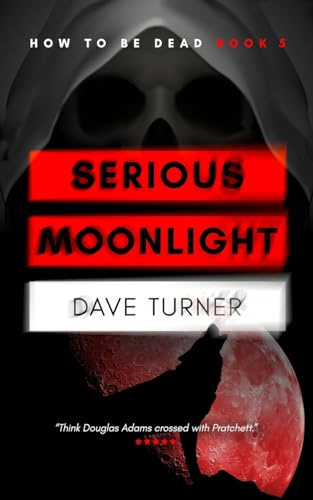 Serious Moonlight (The 'How To Be Dead' Grim Reaper Comedy Horror Series)