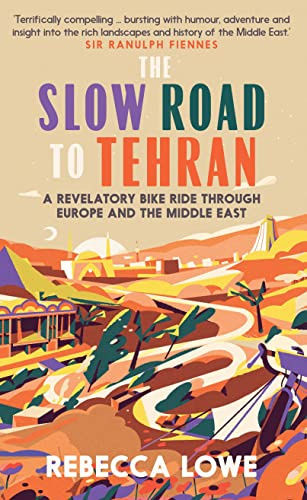 The Slow Road to Tehran: A Revelatory Bike Ride through Europe and the Middle East