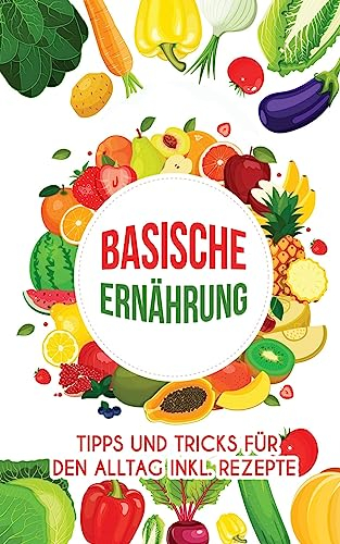 Basische Ernährung: Tipps und Tricks für den Alltag inkl. Rezepte
