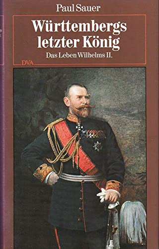 Württembergs letzter König: Das Leben Wilhelms II.
