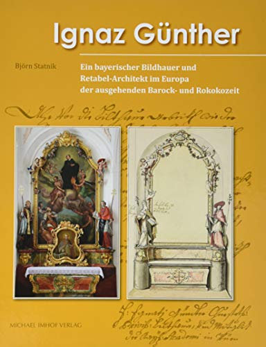 Ignaz Günther. Ein bayerischer Bildhauer und Retabel-Architekt im Europa der ausgehenden Barock- und Rokokozeit