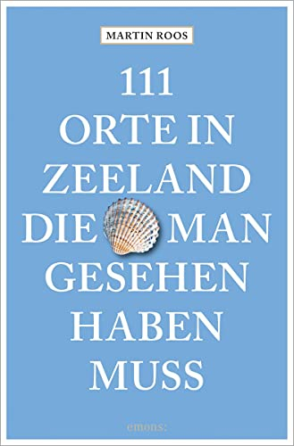 111 Orte in Zeeland, die man gesehen haben muss: Reiseführer