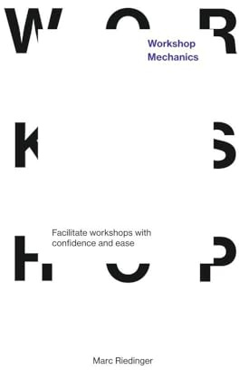 Workshop Mechanics: Facilitate workshops with confidence and ease