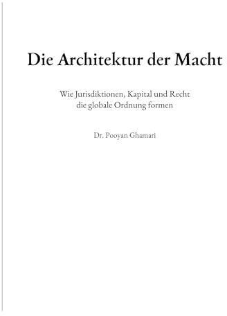 Die Architektur der Macht: Wie Jurisdiktionen, Kapital und Recht die globale Ordnung formen