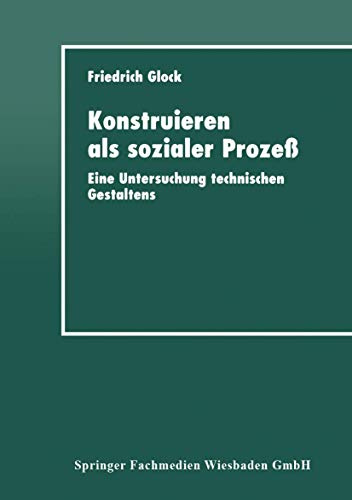 Konstruieren als sozialer Prozeß: Eine Untersuchung Technischen Gestaltens (German Edition)