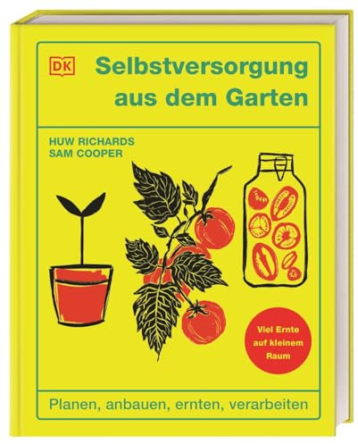 Selbstversorgung aus dem Garten: Planen, anbauen, ernten, verarbeiten. Viel Ernte auf kleinem Raum. Von den Social-Media-Stars Huw Richards & Sam Cooper