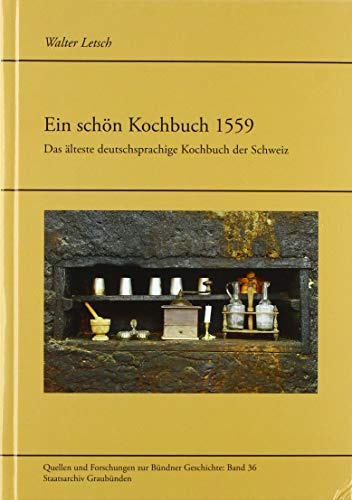 Ein schön Kochbuch 1559: Das älteste deutschsprachige Kochbuch der Schweiz (Quellen und Forschungen zur Bündner Geschichte)