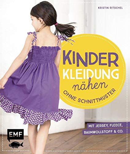 Kinderkleidung nähen ohne Schnittmuster: Kurze und lange Hosen, Tops und Shorts, Kleider und Röcke, Jacken und Accessoires - It´s so easy mit Jersey: Mit Jersey, Fleece, Baumwollstoff & Co.