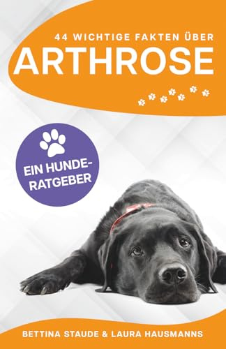 44 wichtige Fakten über ARTHROSE: EIN HUNDERATGEBER (Ratgeber Arthrose bei Haustieren)