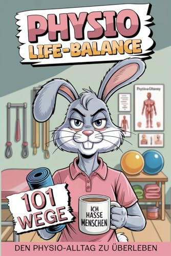 Physio-Life-Balance 101 Wege den Physio-Alltag zu überleben – das lustige Anti-Stress Buch für Physiotherapeuten für den täglichen Praxiswahnsinn